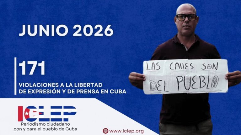 ICLEP documentó 171 violaciones a la libertad de expresión y de prensa en Cuba durante junio de 2026