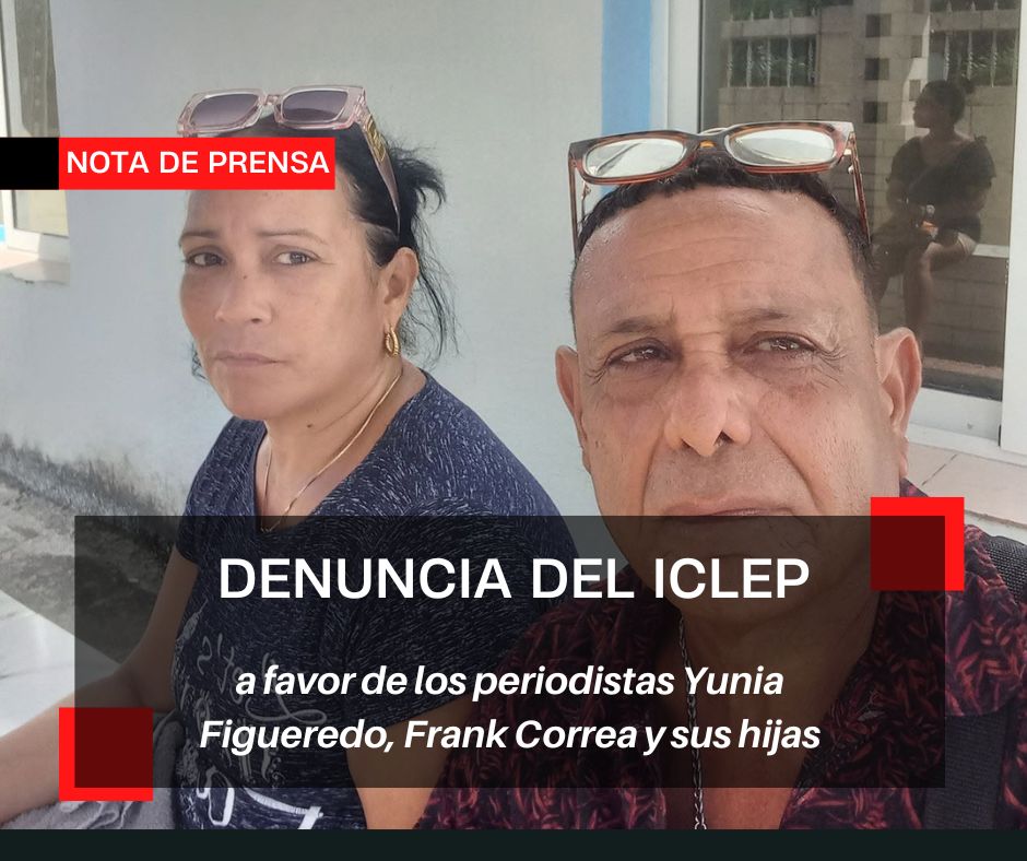 ICLEP pide atención y acción internacional ante la escalada represiva contra los periodistas Yunia Figueredo y Frank Correa